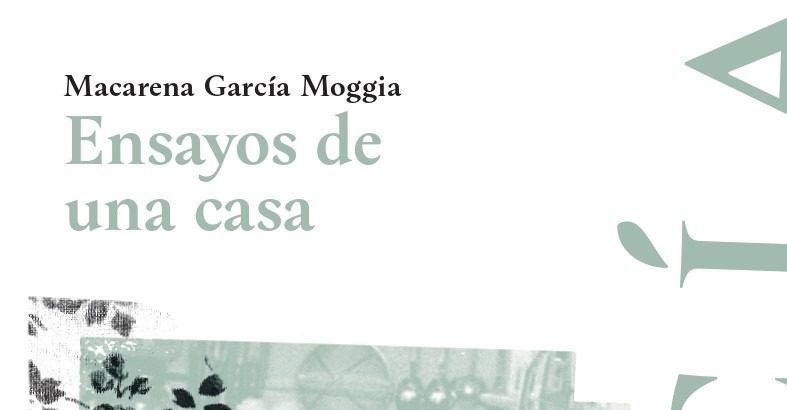 Sobre «Ensayos de una casa» de Macarena García Moggia — Jesús de la Rosa